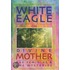 White Eagle On Divine Mother, The Feminine, And The Mysteries