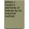 William R. Harper's Elements Of Hebrew By An Inductive Method door William Rainey Harper