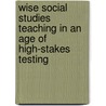 Wise Social Studies Teaching In An Age Of High-Stakes Testing door Elizabeth Anne Yeager