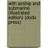 With Airship And Submarine (Illustrated Edition) (Dodo Press) door Harry Collingwood