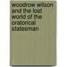 Woodrow Wilson and the Lost World of the Oratorical Statesman door Robert Alexander Kraig