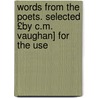 Words from the Poets. Selected £By C.M. Vaughan] for the Use by Words
