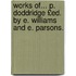 Works Of... P. Doddridge £Ed. by E. Williams and E. Parsons.