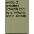 Works of President Edwards £Ed. by E. Williams and E. Parson