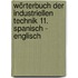 Wörterbuch der industriellen Technik 11. Spanisch - Englisch