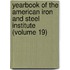 Yearbook Of The American Iron And Steel Institute (Volume 19)