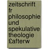 Zeitschrift Fr Philosophie Und Spekulative Theologie £Afterw door Zeitschrift FüR. Philosophische Philosophie Und Kritik