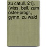 Zu Catull. £1]. (Wiss. Beil. Zum Oster-Progr., Gymn. Zu Wald door Hugo Monse