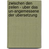 Zwischen Den Zeilen - Uber Das Un-Angemessene Der Ubersetzung door Klaus Reichert
