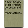 A Brief History Of Old English Porcelain And Its Manufactories door Louis Marc Solon