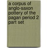 A Corpus Of Anglo-Saxon Pottery Of The Pagan Period 2 Part Set door John Nowell Linton Myres