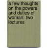A Few Thoughts On The Powers And Duties Of Woman: Two Lectures door Horace Mann
