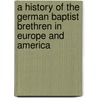 A History Of The German Baptist Brethren In Europe And America by Martin Grove Brumbaugh