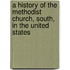 A History Of The Methodist Church, South, In The United States