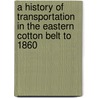 A History Of Transportation In The Eastern Cotton Belt To 1860 by Ulrich Bonnell Phillips