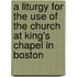 A Liturgy For The Use Of The Church At King's Chapel In Boston