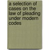 A Selection Of Cases On The Law Of Pleading Under Modern Codes by Edward Wilcox Hinton