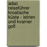 Adac Reiseführer Kroatische Küste - Istrien Und Kvarner Golf by Darja Peitz Hlebec