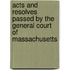 Acts And Resolves Passed By The General Court Of Massachusetts