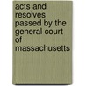 Acts And Resolves Passed By The General Court Of Massachusetts by Massachusetts Massachusetts