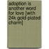 Adoption is Another Word for Love [With 24k Gold-Plated Charm]