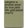 Adoption is Another Word for Love [With 24k Gold-Plated Charm] door Nancy McGuire Roche