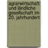 Agrarwirtschaft und ländliche Gesellschaft im 20. Jahrhundert