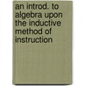 An Introd. To Algebra Upon The Inductive Method Of Instruction by Warren Colburn