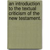 An Introduction To The Textual Criticism Of The New Testament. door Benjamin Breckinridge Warfield