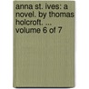 Anna St. Ives: A Novel. By Thomas Holcroft. ...  Volume 6 Of 7 by Unknown