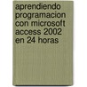 Aprendiendo Programacion Con Microsoft Access 2002 En 24 Horas door Paul Kimmel