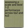 Assessing P Scale And Level 1-2 Performance Across Ks2 And Ks3 by Kate Ruttle