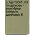 Aufgemuckt und Hingerieben - Eine kleine bairische Wortkunde 5