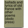 Ballads And Lyrics Of Old France With Other Poems (Dodo Press) by Andrew Lang