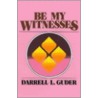 Be My Witnesses: The Church's Mission, Message, And Messengers by Darrell L. Guder