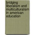 Bridging Liberalism And Multiculturalism In American Education