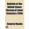 Bulletin Of The United States Bureau Of Labor Statistics (304) door Unknown Author
