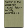 Bulletin Of The Wisconsin Natural History Society, Volumes 5-6 door Society Wisconsin Natur
