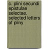 C. Plini Secundi Epistulae Selectae. Selected Letters Of Pliny door Pliny the Younger
