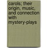 Carols; Their Origin, Music, And Connection With Mystery-Plays door William J. Phillips