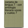 Carpeta de Lengua 7 - Con Antologia Literaria Voces y Vuelos 7 door Pamela Archanco
