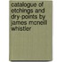 Catalogue Of Etchings And Dry-Points By James Mcneill Whistler