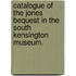 Catalogue Of The Jones Bequest In The South Kensington Museum.