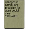 Changes In Communal Provision For Adult Social Care, 1991-2001 door Phil Haynes