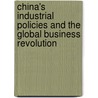 China's Industrial Policies and the Global Business Revolution by Ling Liu