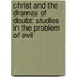 Christ And The Dramas Of Doubt: Studies In The Problem Of Evil