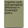 Cognitive Style and Perceptual Difference in Browning's Poetry by Suzanne Bailey