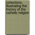 Collections, Illustrating The History Of The Catholic Religion