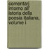 Comentarj Intorno All' Istoria Della Poesia Italiana, Volume I