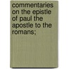 Commentaries On The Epistle Of Paul The Apostle To The Romans; door John Calvin